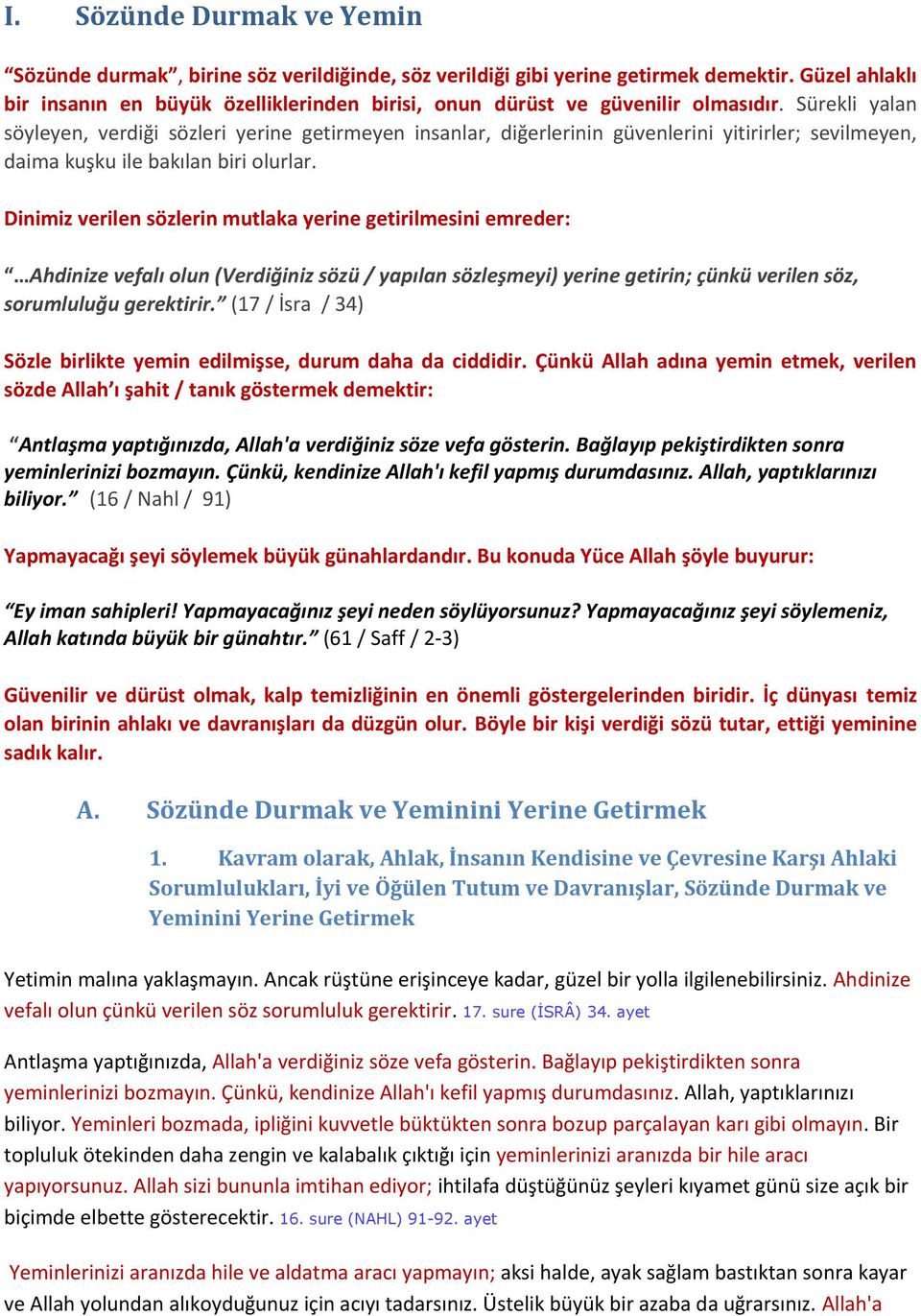 Sürekli yalan söyleyen, verdiği sözleri yerine getirmeyen insanlar, diğerlerinin güvenlerini yitirirler; sevilmeyen, daima kuşku ile bakılan biri olurlar.