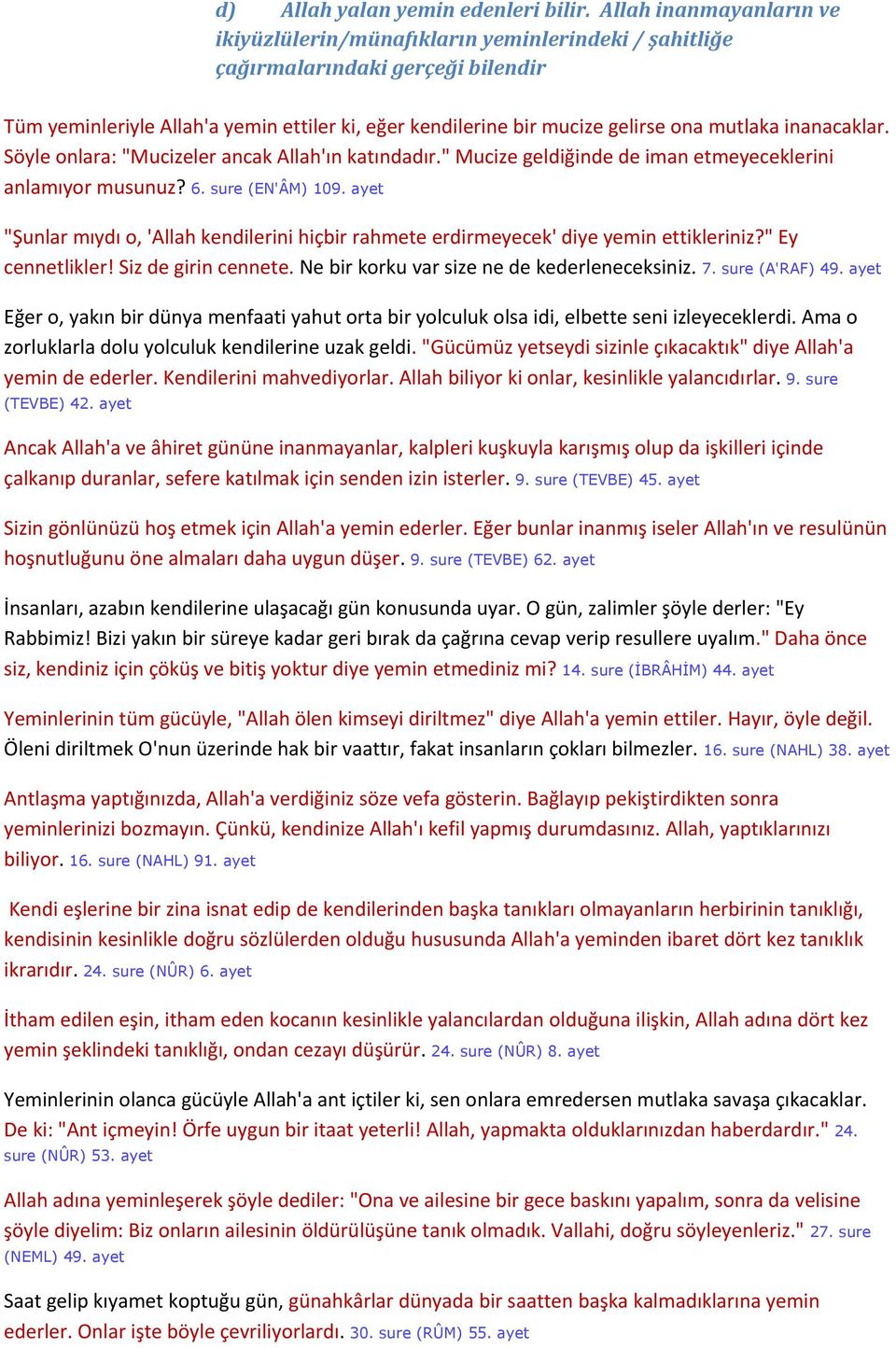 mutlaka inanacaklar. Söyle onlara: "Mucizeler ancak Allah'ın katındadır." Mucize geldiğinde de iman etmeyeceklerini anlamıyor musunuz? 6. sure (EN'ÂM) 109.