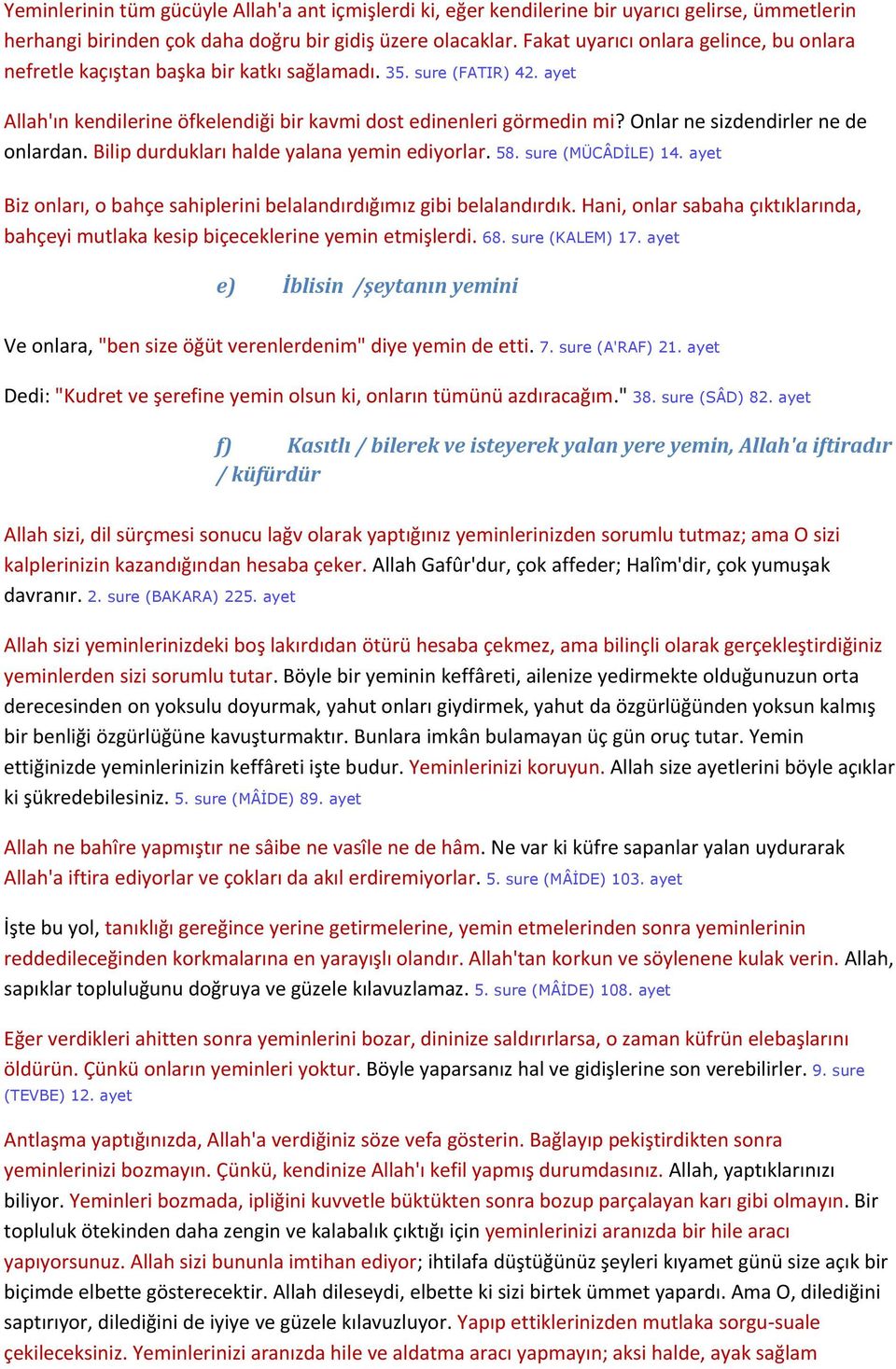 Onlar ne sizdendirler ne de onlardan. Bilip durdukları halde yalana yemin ediyorlar. 58. sure (MÜCÂDİLE) 14. ayet Biz onları, o bahçe sahiplerini belalandırdığımız gibi belalandırdık.