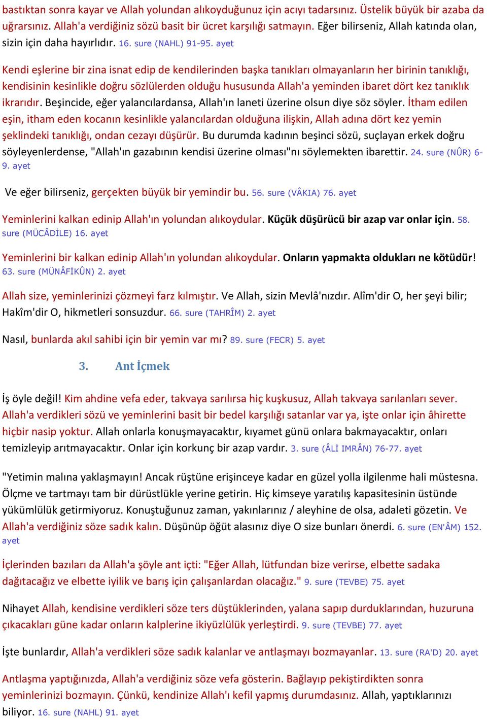 ayet Kendi eşlerine bir zina isnat edip de kendilerinden başka tanıkları olmayanların her birinin tanıklığı, kendisinin kesinlikle doğru sözlülerden olduğu hususunda Allah'a yeminden ibaret dört kez