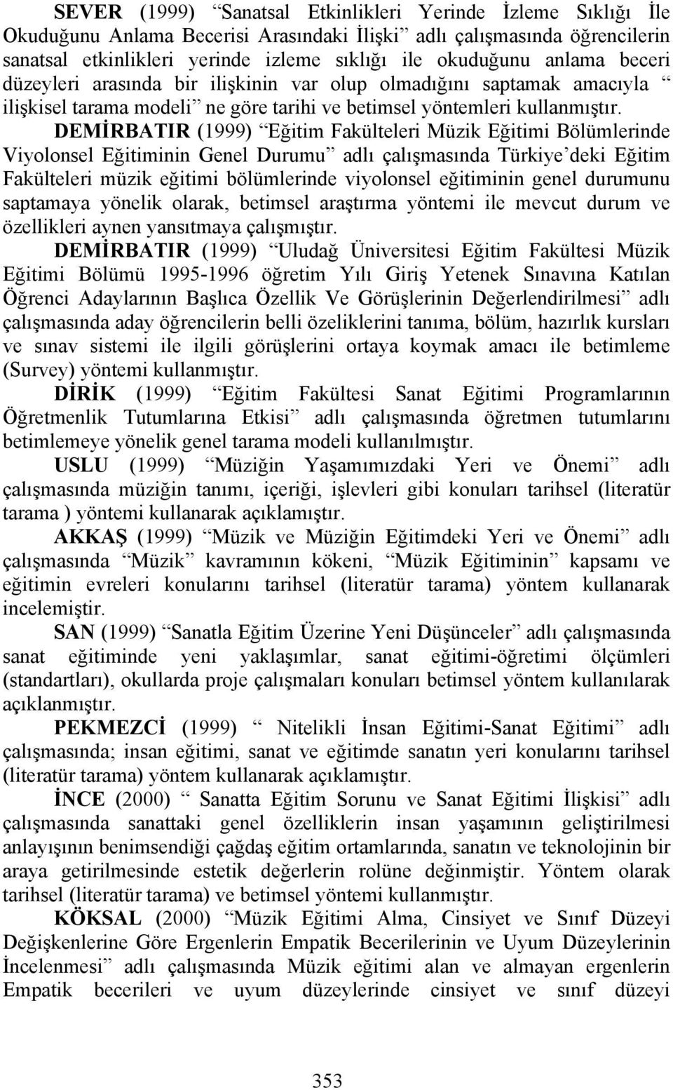 DEMİRBATIR (1999) Eğitim Fakülteleri Müzik Eğitimi Bölümlerinde Viyolonsel Eğitiminin Genel Durumu adlı çalışmasında Türkiye deki Eğitim Fakülteleri müzik eğitimi bölümlerinde viyolonsel eğitiminin
