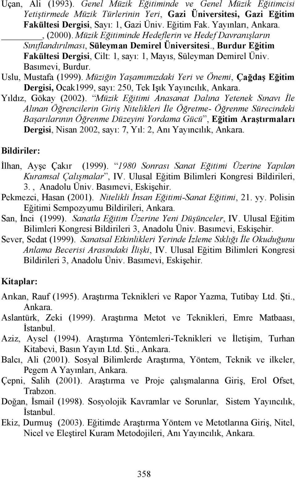 Basımevi, Burdur. Uslu, Mustafa (1999). Müziğin Yaşamımızdaki Yeri ve Önemi, Çağdaş Eğitim Dergisi, Ocak1999, sayı: 250, Tek Işık Yayıncılık, Ankara. Yıldız, Gökay (2002).