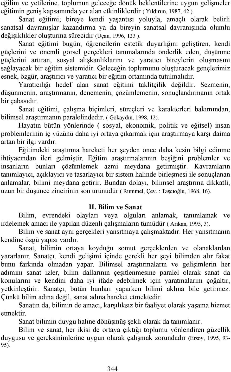 Sanat eğitimi bugün, öğrencilerin estetik duyarlığını geliştiren, kendi güçlerini ve önemli görsel gerçekleri tanımalarında önderlik eden, düşünme güçlerini artıran, sosyal alışkanlıklarını ve