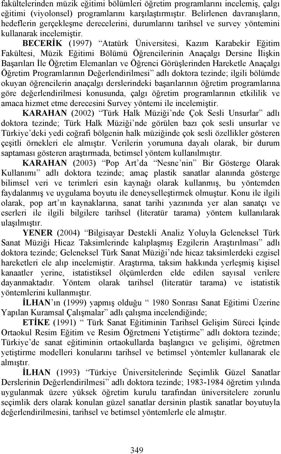 BECERİK (1997) Atatürk Üniversitesi, Kazım Karabekir Eğitim Fakültesi, Müzik Eğitimi Bölümü Öğrencilerinin Anaçalgı Dersine İlişkin Başarıları İle Öğretim Elemanları ve Öğrenci Görüşlerinden