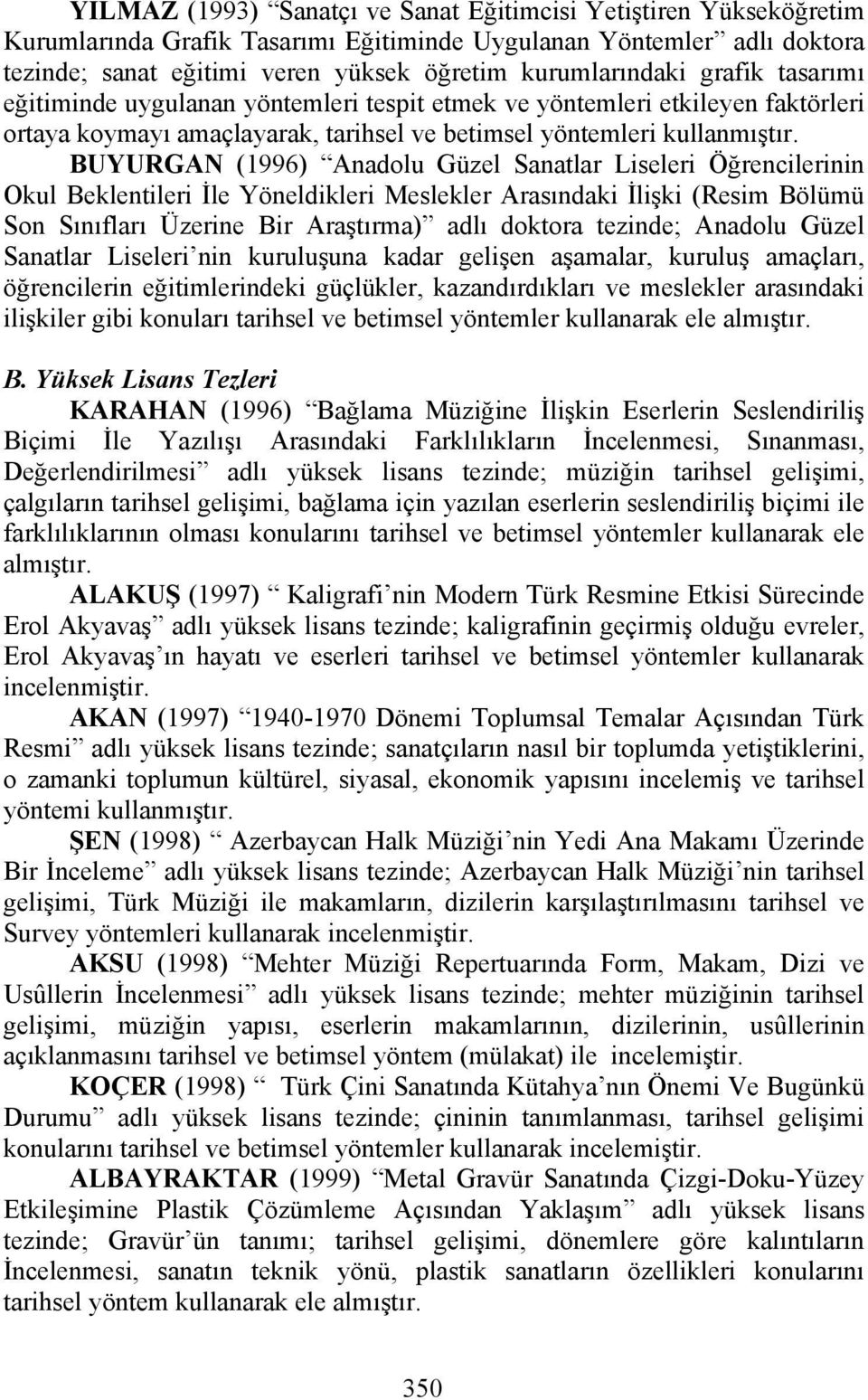 BUYURGAN (1996) Anadolu Güzel Sanatlar Liseleri Öğrencilerinin Okul Beklentileri İle Yöneldikleri Meslekler Arasındaki İlişki (Resim Bölümü Son Sınıfları Üzerine Bir Araştırma) adlı doktora tezinde;