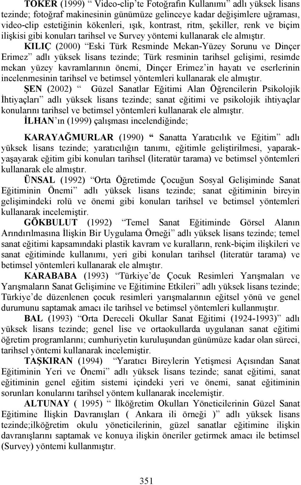 KILIÇ (2000) Eski Türk Resminde Mekan-Yüzey Sorunu ve Dinçer Erimez adlı yüksek lisans tezinde; Türk resminin tarihsel gelişimi, resimde mekan yüzey kavramlarının önemi, Dinçer Erimez in hayatı ve