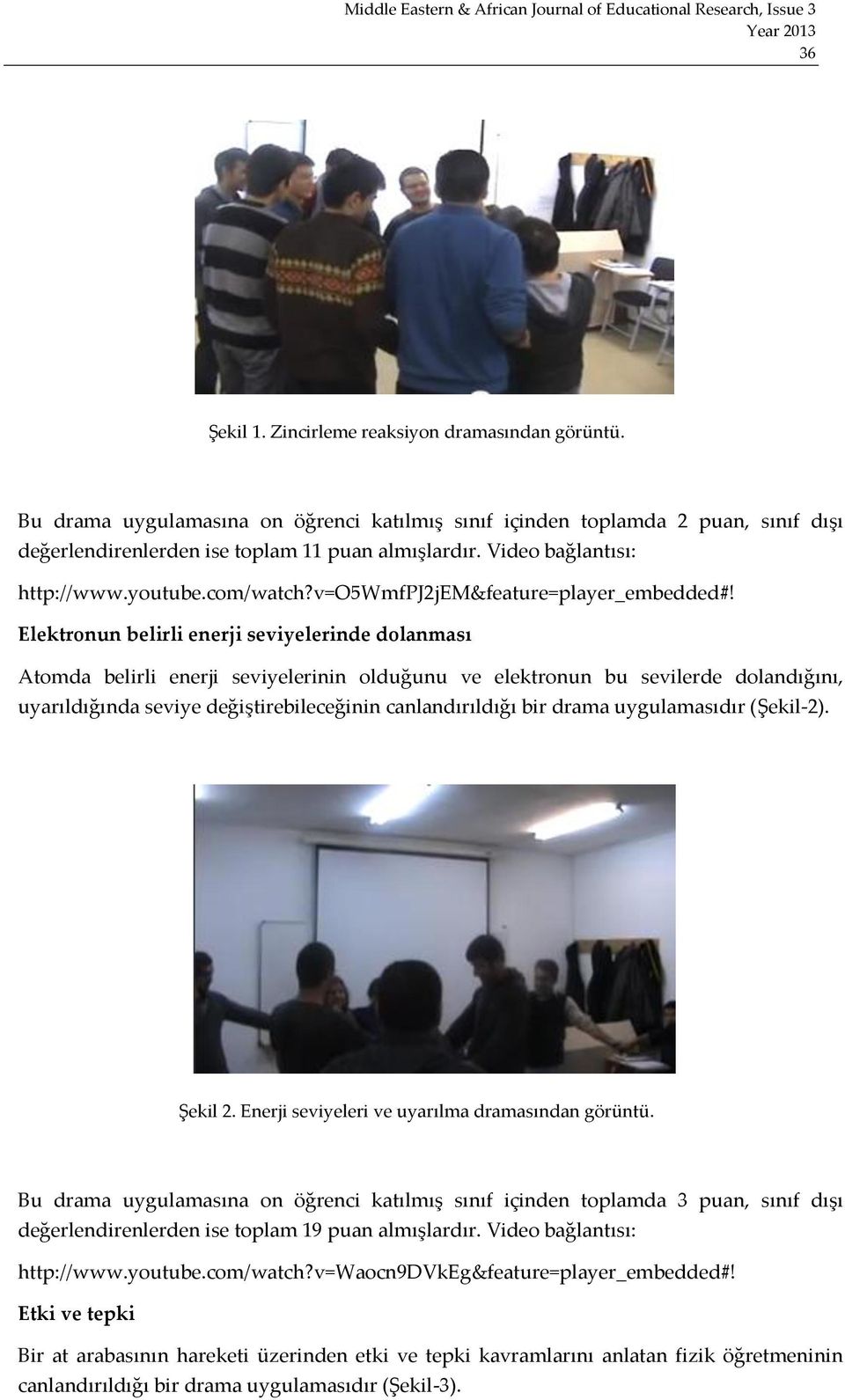 Elektronun belirli enerji seviyelerinde dolanması Atomda belirli enerji seviyelerinin olduğunu ve elektronun bu sevilerde dolandığını, uyarıldığında seviye değiştirebileceğinin canlandırıldığı bir