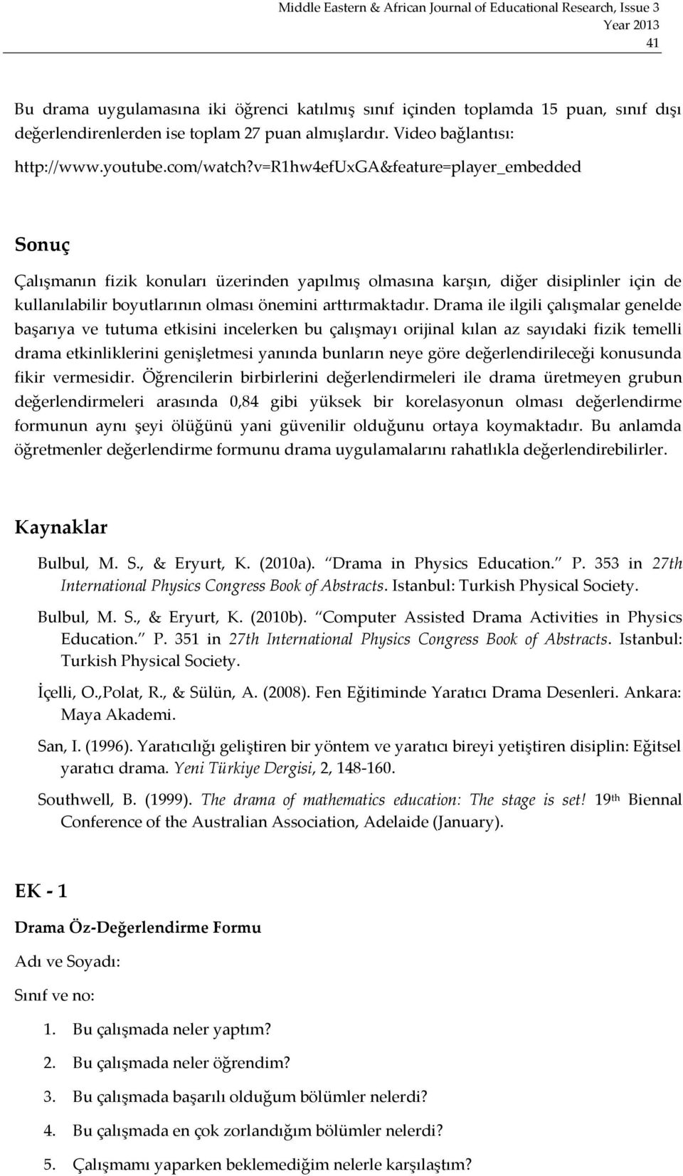 Drama ile ilgili çalışmalar genelde başarıya ve tutuma etkisini incelerken bu çalışmayı orijinal kılan az sayıdaki fizik temelli drama etkinliklerini genişletmesi yanında bunların neye göre