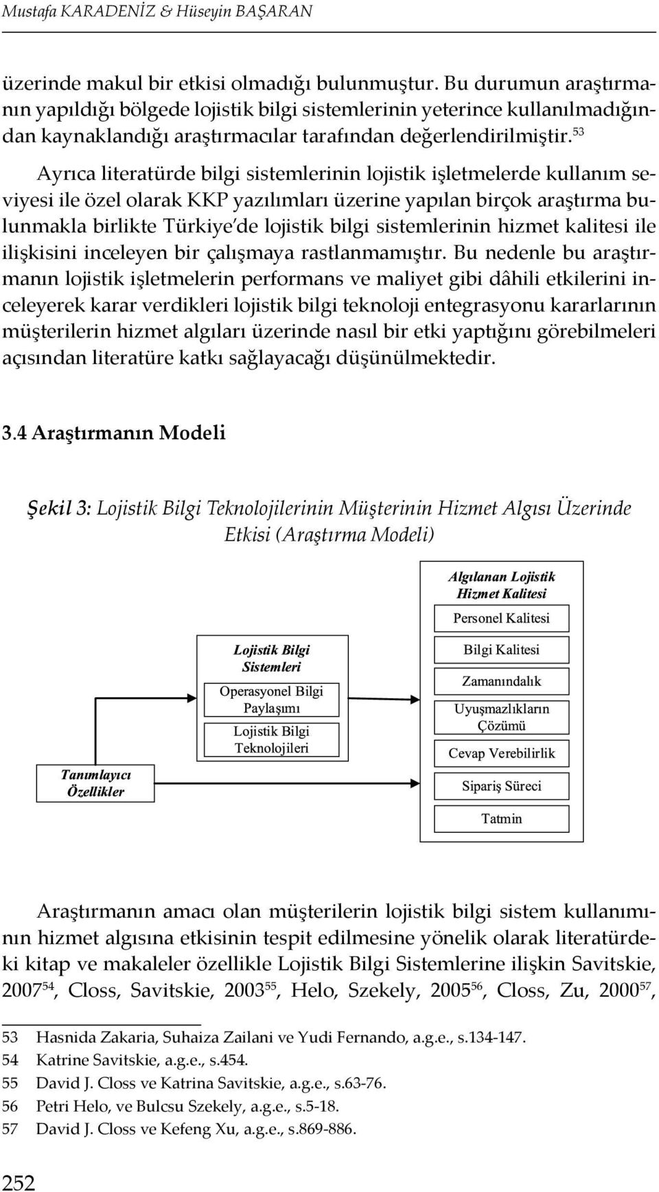 53 Ayrıca literatürde bilgi sistemlerinin lojistik işletmelerde kullanım seviyesi ile özel olarak KKP yazılımları üzerine yapılan birçok araştırma bulunmakla birlikte Türkiye de lojistik bilgi