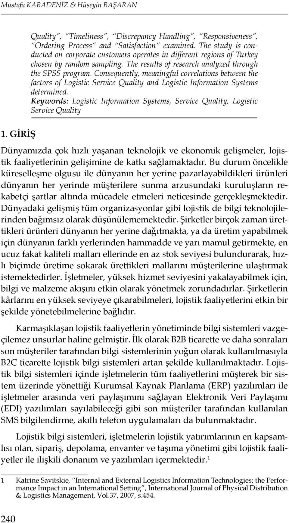 Consequently, meaningful correlations between the factors of Logistic Service Quality and Logistic Information Systems determined.