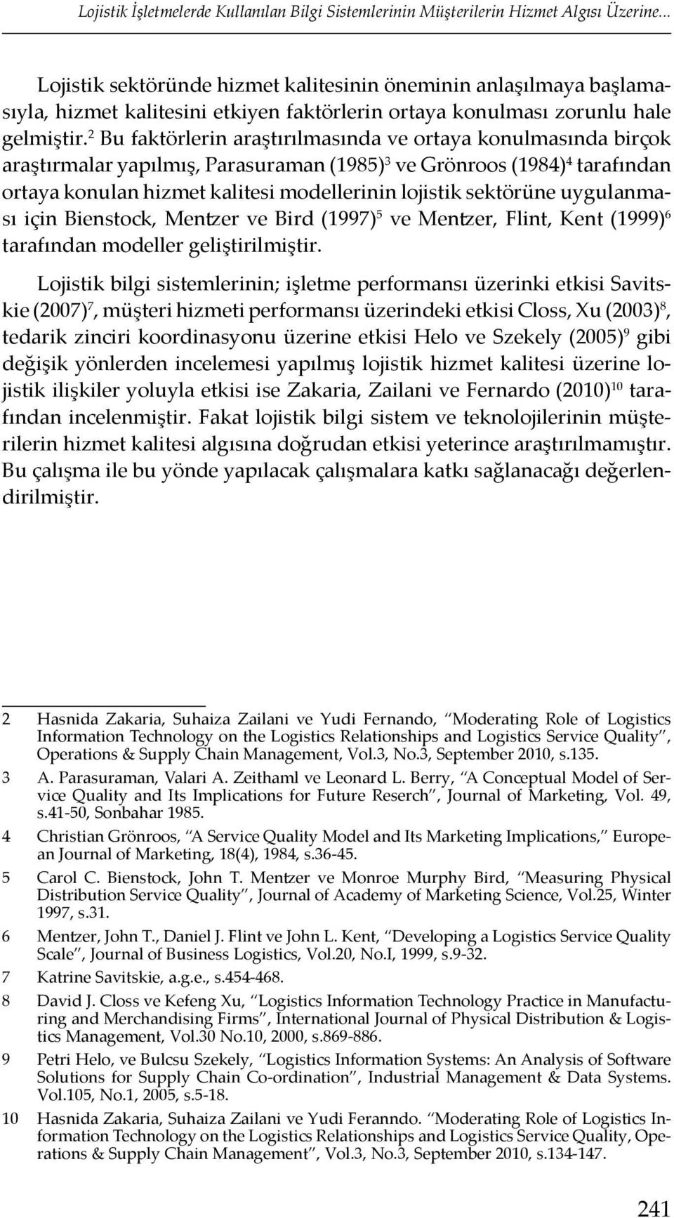 2 Bu faktörlerin araştırılmasında ve ortaya konulmasında birçok araştırmalar yapılmış, Parasuraman (1985) 3 ve Grönroos (1984) 4 tarafından ortaya konulan hizmet kalitesi modellerinin lojistik