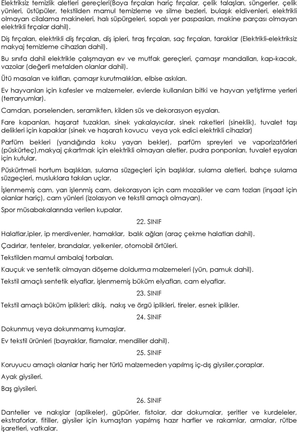 fırçaları, taraklar (Elektrikli-elektriksiz makyaj temizleme cihazları Bu sınıfa dahil elektrikle çalışmayan ev ve mutfak gereçleri, çamaşır mandalları, kap-kacak, vazolar (değerli metalden olanlar