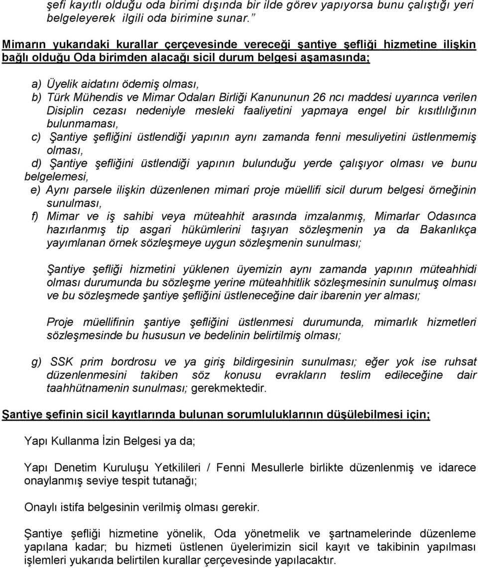 Mühendis ve Mimar Odaları Birliği Kanununun 26 ncı maddesi uyarınca verilen Disiplin cezası nedeniyle mesleki faaliyetini yapmaya engel bir kısıtlılığının bulunmaması, c) Şantiye şefliğini üstlendiği