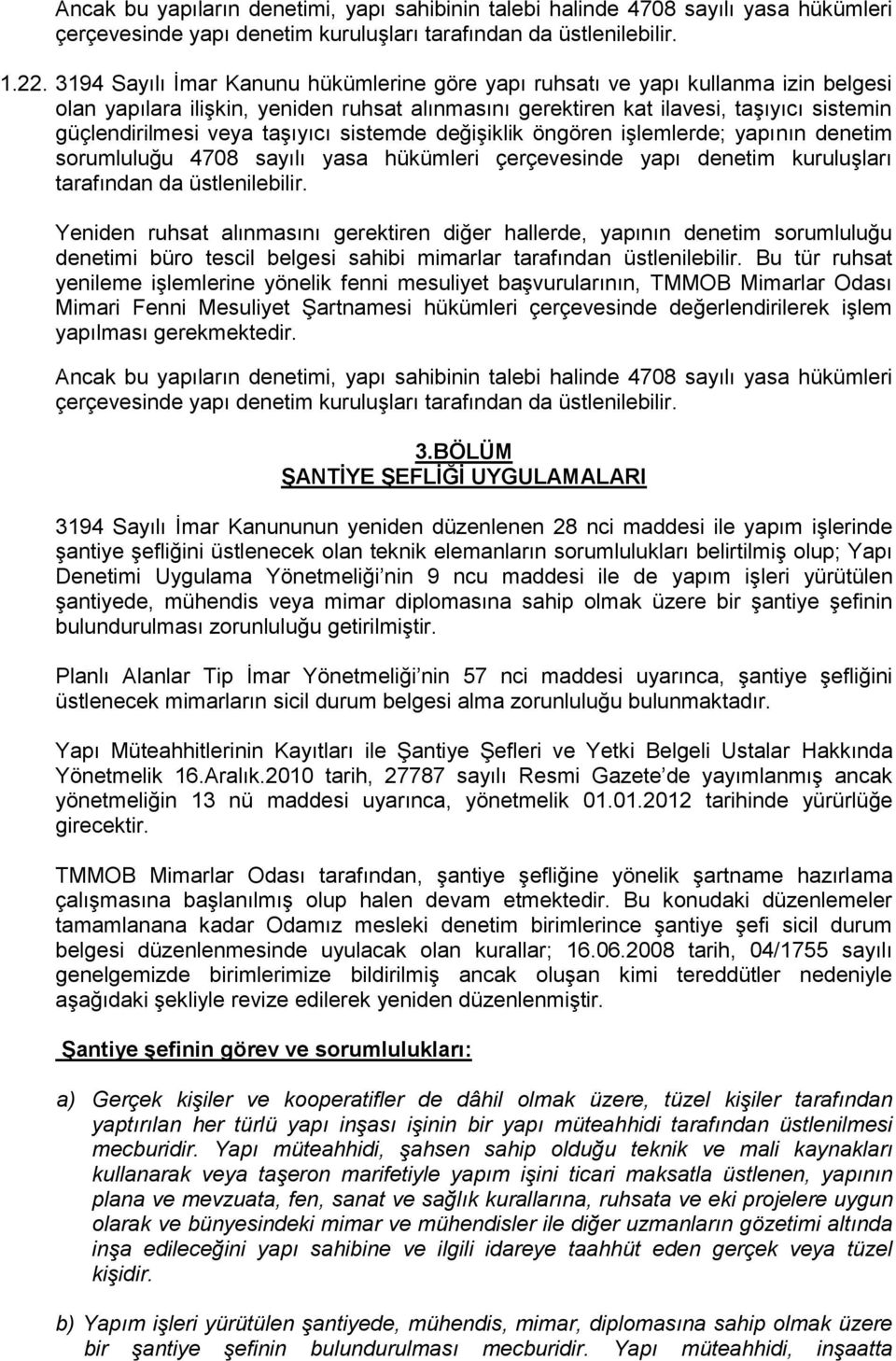 taşıyıcı sistemde değişiklik öngören işlemlerde; yapının denetim sorumluluğu 4708 sayılı yasa hükümleri çerçevesinde yapı denetim kuruluşları tarafından da üstlenilebilir.