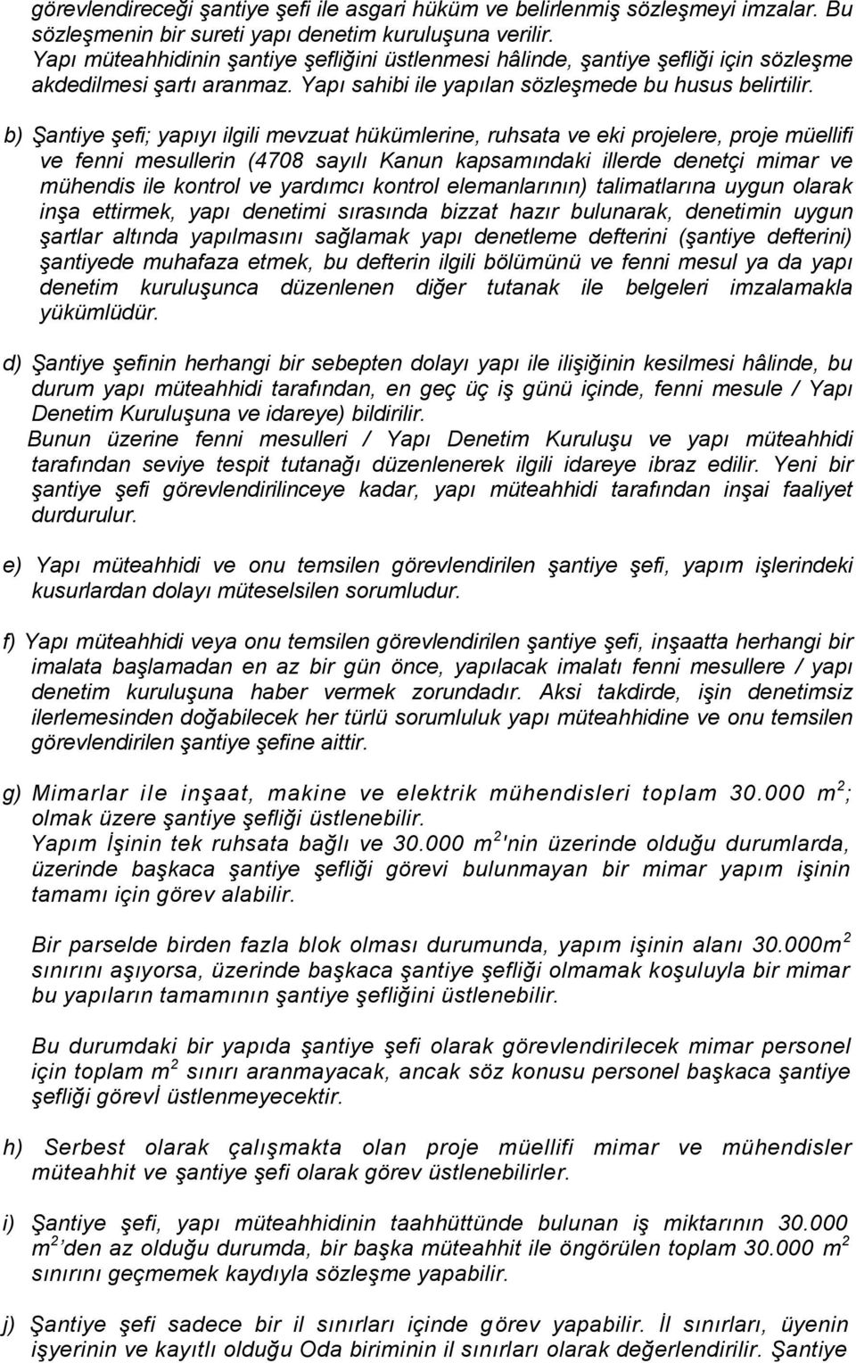 b) Şantiye şefi; yapıyı ilgili mevzuat hükümlerine, ruhsata ve eki projelere, proje müellifi ve fenni mesullerin (4708 sayılı Kanun kapsamındaki illerde denetçi mimar ve mühendis ile kontrol ve