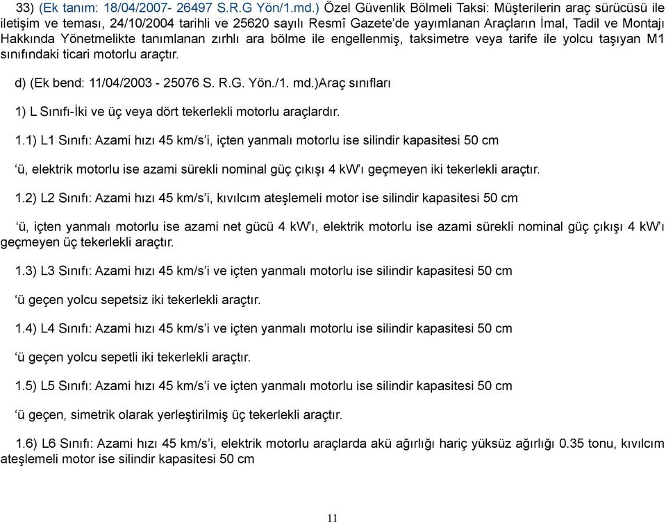 tanımlanan zırhlı ara bölme ile engellenmiş, taksimetre veya tarife ile yolcu taşıyan M1 sınıfındaki ticari motorlu araçtır. d) (Ek bend: 11/04/2003-25076 S. R.G. Yön./1. md.