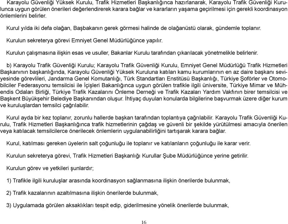 Kurulun sekreterya görevi Emniyet Genel Müdürlüğünce yapılır. Kurulun çalışmasına ilişkin esas ve usuller, Bakanlar Kurulu tarafından çıkarılacak yönetmelikle belirlenir.