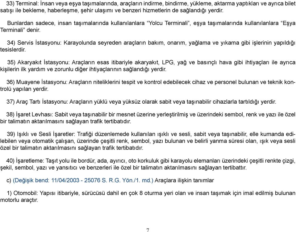 34) Servis İstasyonu: Karayolunda seyreden araçların bakım, onarım, yağlama ve yıkama gibi işlerinin yapıldığı tesislerdir.