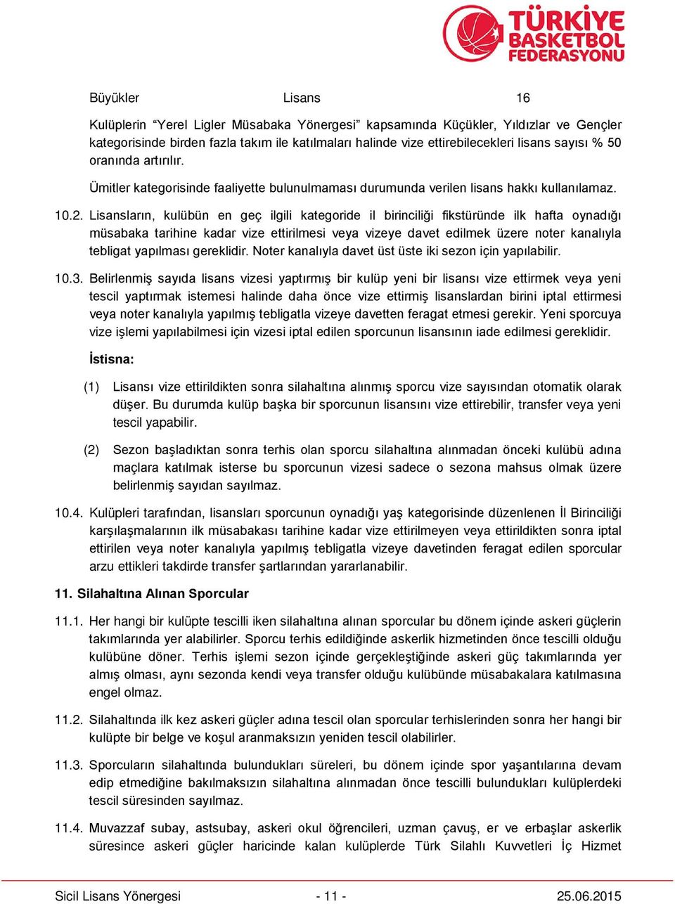 Lisansların, kulübün en geç ilgili kategoride il birinciliği fikstüründe ilk hafta oynadığı müsabaka tarihine kadar vize ettirilmesi veya vizeye davet edilmek üzere noter kanalıyla tebligat yapılması