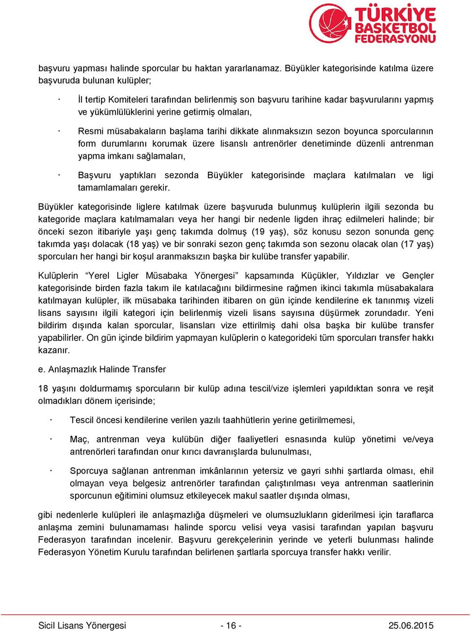 olmaları, Resmi müsabakaların başlama tarihi dikkate alınmaksızın sezon boyunca sporcularının form durumlarını korumak üzere lisanslı antrenörler denetiminde düzenli antrenman yapma imkanı