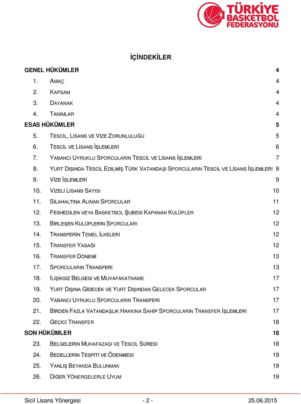 SİLAHALTINA ALINAN SPORCULAR 11 12. FESHEDİLEN VEYA BASKETBOL ŞUBESİ KAPANAN KULÜPLER 12 13. BİRLEŞEN KULÜPLERİN SPORCULARI 12 14. TRANSFERİN TEMEL İLKELERİ 12 15. TRANSFER YASAĞI 12 16.