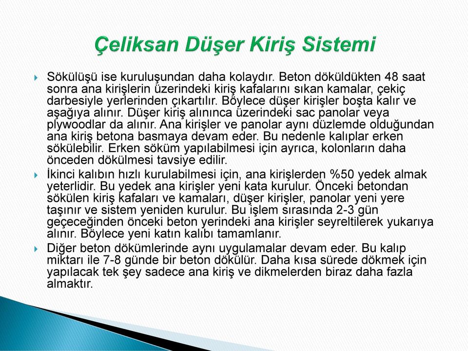 Ana kirişler ve panolar aynı düzlemde olduğundan ana kiriş betona basmaya devam eder. Bu nedenle kalıplar erken sökülebilir.