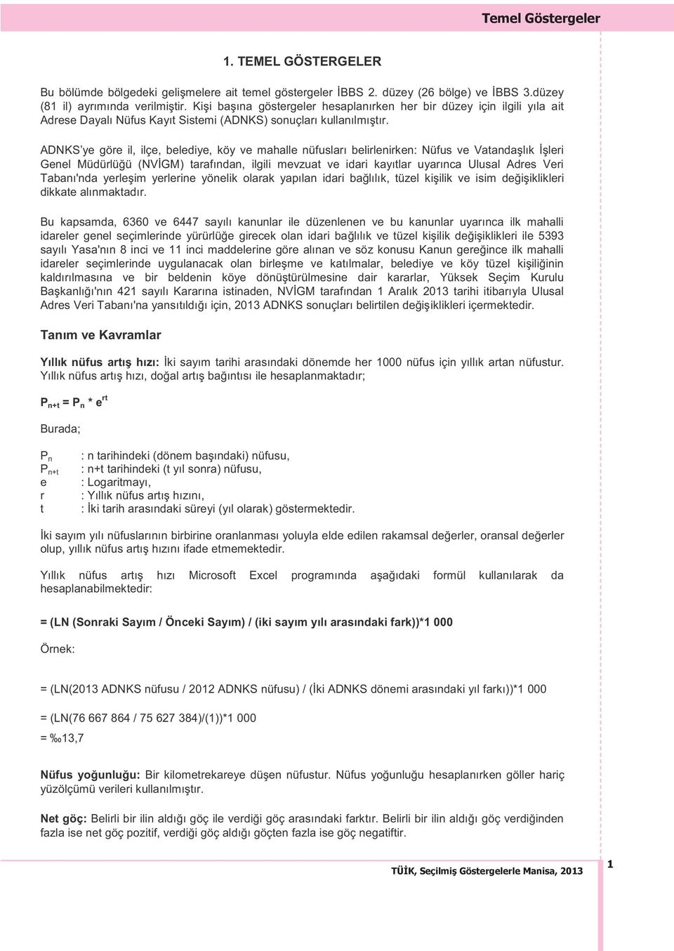 ADNKS ye göre il, ilçe, belediye, köy ve mahalle nüfusları belirlenirken: Nüfus ve Vatandaşlık İşleri Genel Müdürlüğü (NVİGM) tarafından, ilgili mevzuat ve idari kayıtlar uyarınca Ulusal Adres Veri