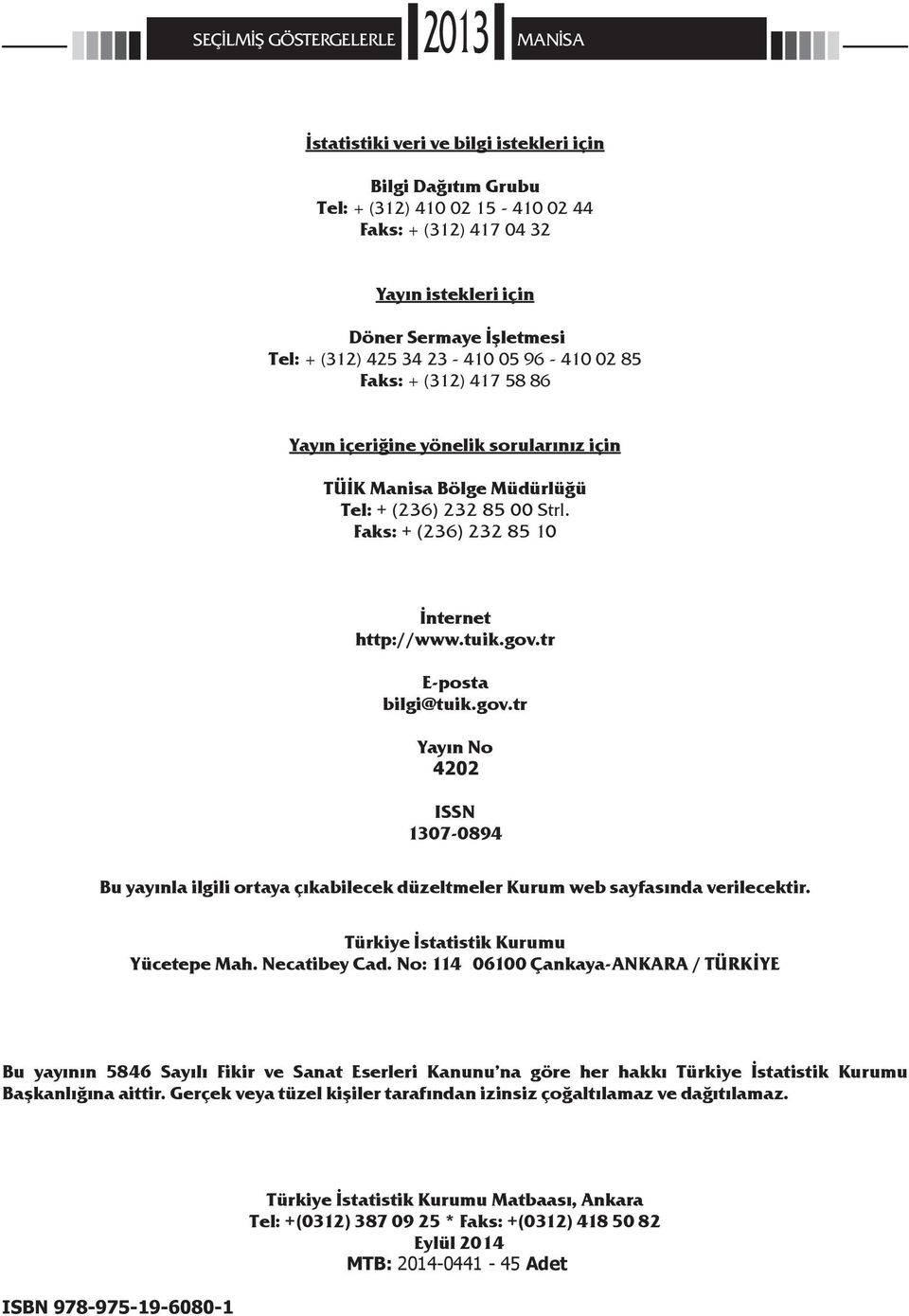 Faks: + (236) 232 85 10 İnternet http://www.tuik.gov.tr E-posta bilgi@tuik.gov.tr Yayın No 4202 ISSN 1307-0894 Bu yayınla ilgili ortaya çıkabilecek düzeltmeler Kurum web sayfasında verilecektir.