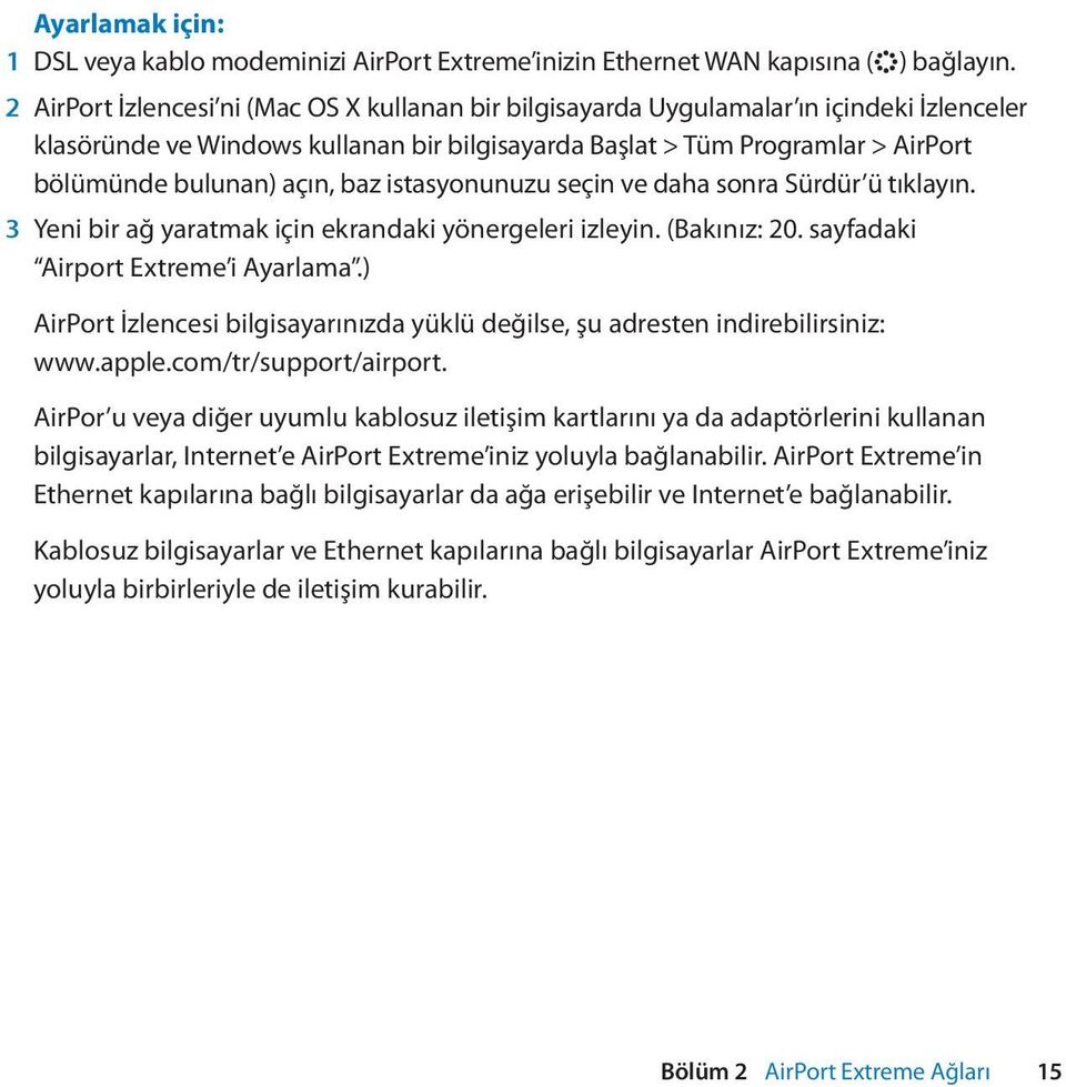 açın, baz istasyonunuzu seçin ve daha sonra Sürdür ü tıklayın. 3 Yeni bir ağ yaratmak için ekrandaki yönergeleri izleyin. (Bakınız: 20. sayfadaki Airport Extreme i Ayarlama.