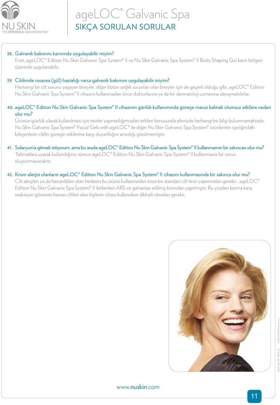 Herhangi bir cilt sorunu yaşayan bireyler, diğer bütün sağlık sorunları olan bireyler için de geçerli olduğu gibi, ageloc Edition Nu Skin Galvanic Spa System II cihazını kullanmadan önce doktorlarına