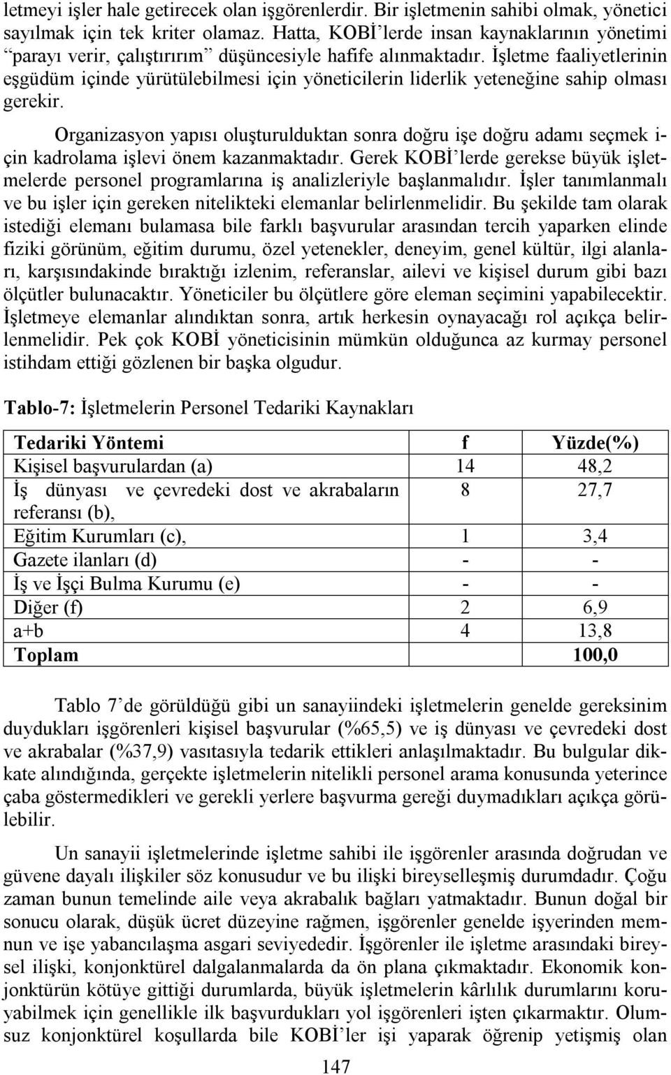 İşletme faaliyetlerinin eşgüdüm içinde yürütülebilmesi için yöneticilerin liderlik yeteneğine sahip olması gerekir.