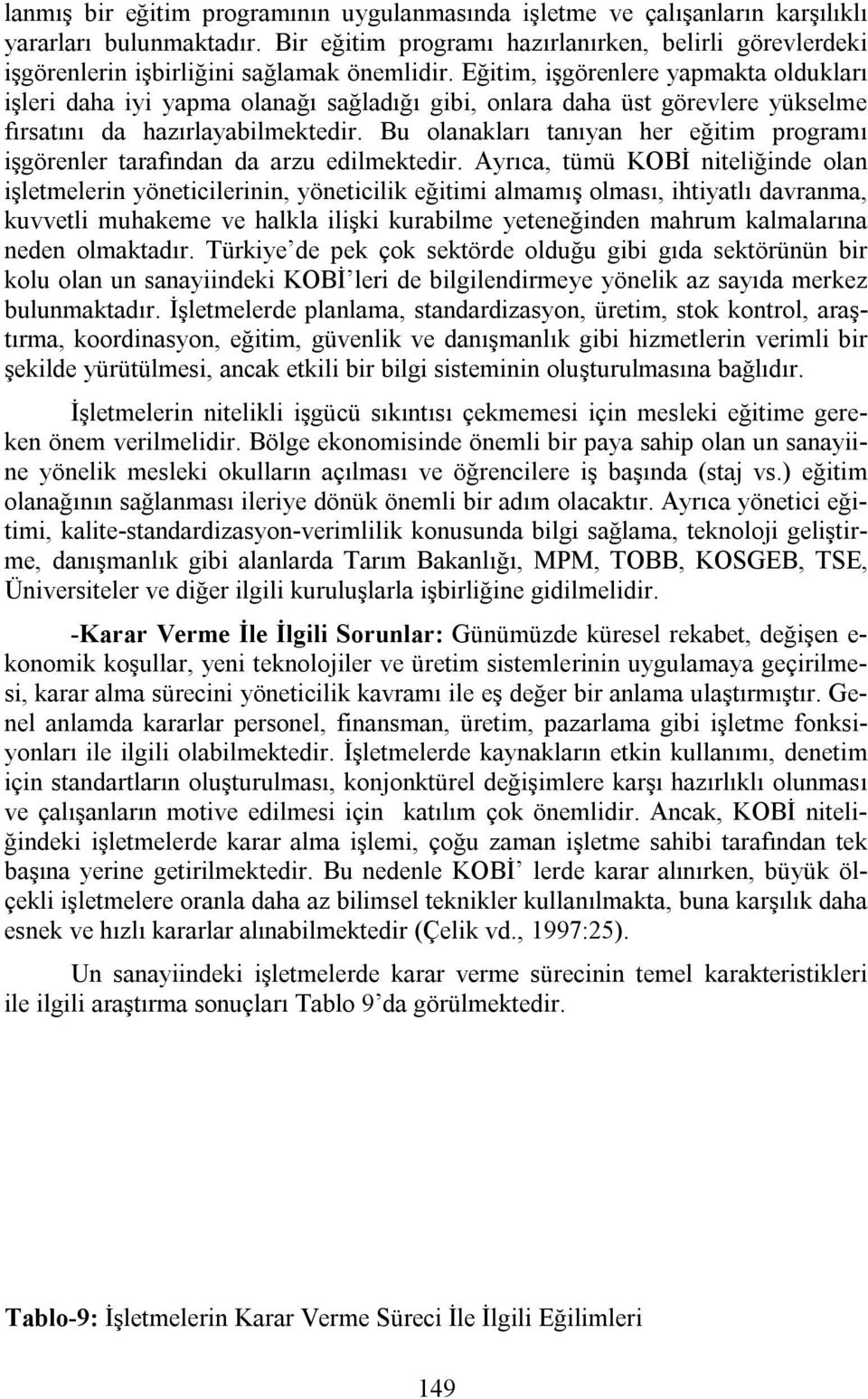 Eğitim, işgörenlere yapmakta oldukları işleri daha iyi yapma olanağı sağladığı gibi, onlara daha üst görevlere yükselme fırsatını da hazırlayabilmektedir.