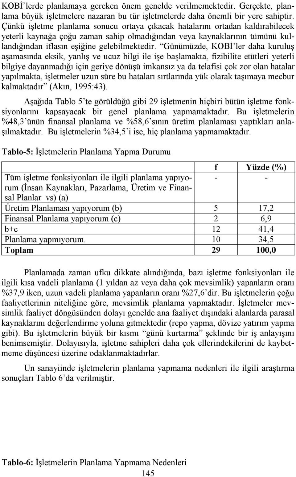 Günümüzde, KOBİ ler daha kuruluş aşamasında eksik, yanlış ve ucuz bilgi ile işe başlamakta, fizibilite etütleri yeterli bilgiye dayanmadığı için geriye dönüşü imkansız ya da telafisi çok zor olan