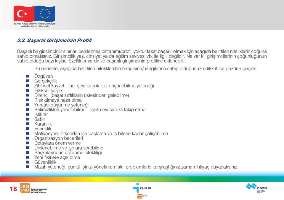 Ne var ki, girişimcilerinin çoğunluğunun sahip olduğu bazı kişisel özellikler vardır ve başarılı girişimcinin profiline eklenebilir.