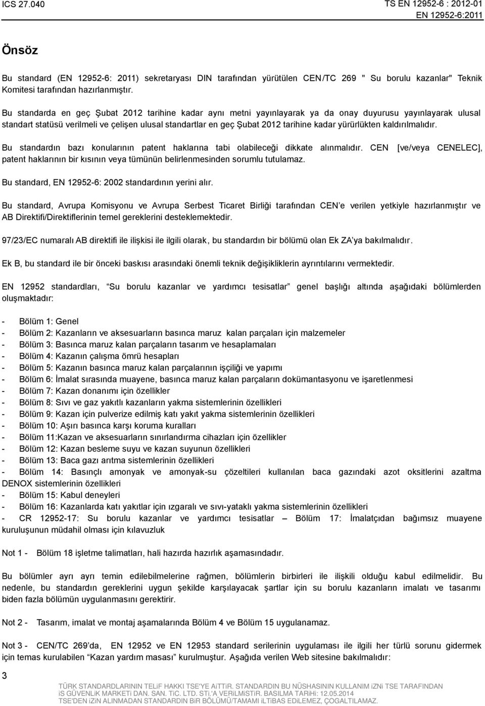 Bu standarda en geç Şubat 2012 tarihine kadar aynı metni yayınlayarak ya da onay duyurusu yayınlayarak ulusal standart statüsü verilmeli ve çelişen ulusal standartlar en geç Şubat 2012 tarihine kadar