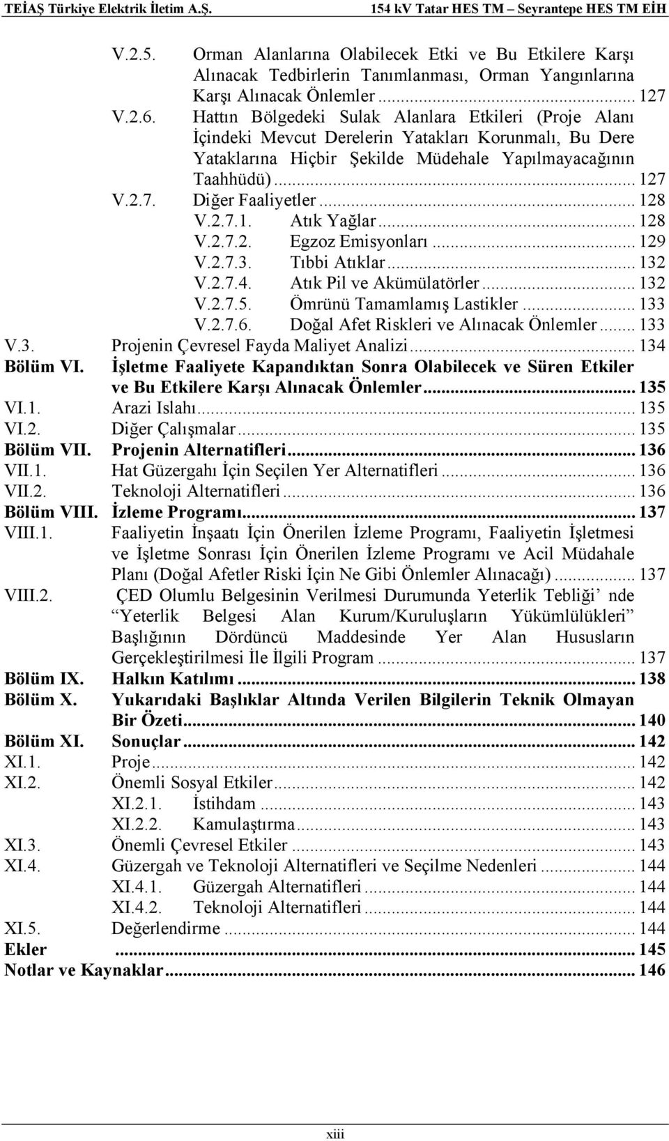 .. 128 V.2.7.1. Atık Yağlar... 128 V.2.7.2. Egzoz Emisyonları... 129 V.2.7.3. Tıbbi Atıklar... 132 V.2.7.4. Atık Pil ve Akümülatörler... 132 V.2.7.5. Ömrünü Tamamlamış Lastikler... 133 V.2.7.6.