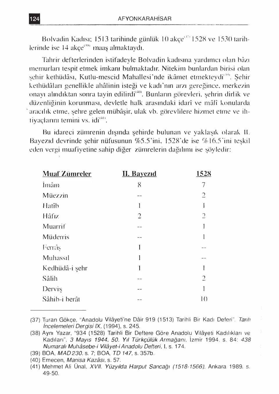 Nitekim bunlardan birisi olan cllir kethüdası, Kutlu-mescid Mahallesi 'nde ikamet etrnekteydi1 \ n. Şehir kethüdaları genellikle ahfılinin isteği ve kadı 'nın arzı gereğince.