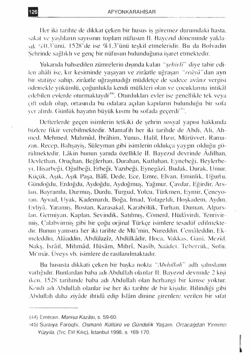 Yu karıda bahsedilen zümrelerin dı ında kalan " yelıirli" diye tabir edikıı ahül i ise, kır kesiminde ya ayan ve zirfüıtle uğra aıı. rc/ly/i " dan. ayrı hir stat üye sahip.