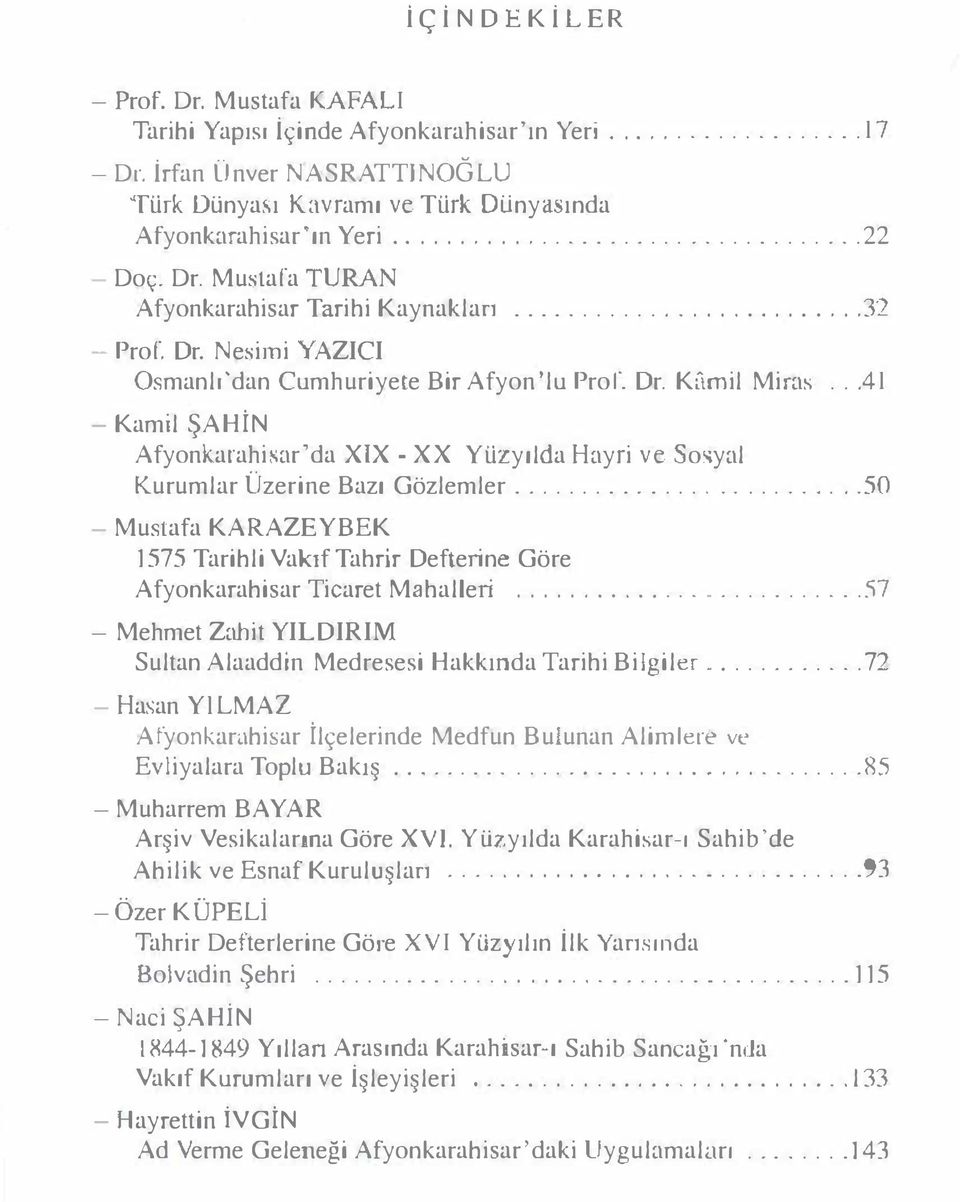 Dr. Nesinıi YAZICI Osmanlı'dan Cumhuriyete Bir Afyon'lu Prof. Dr. Kamil Miras...41 - Kamil ŞAHİN Afyonkarahisar'da XIX - XX Yüzyılda Hayri ve So">yal Kurumlar Üzerine Bazı Gözlemler.