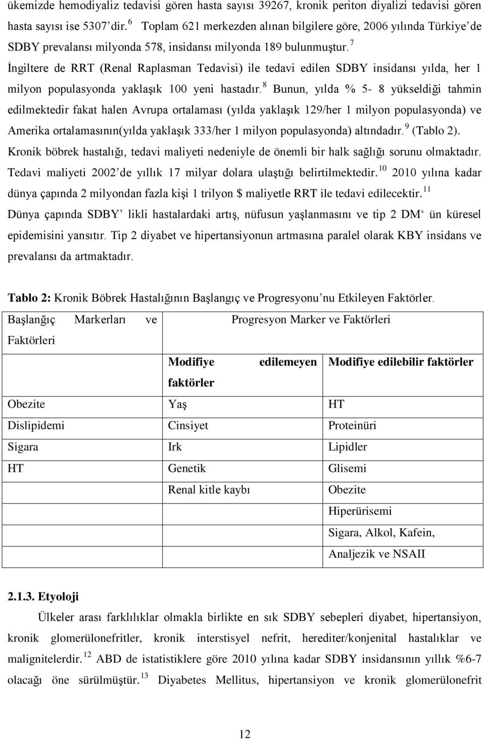 7 İngiltere de RRT (Renal Raplasman Tedavisi) ile tedavi edilen SDBY insidansı yılda, her 1 milyon populasyonda yaklaşık 100 yeni hastadır.