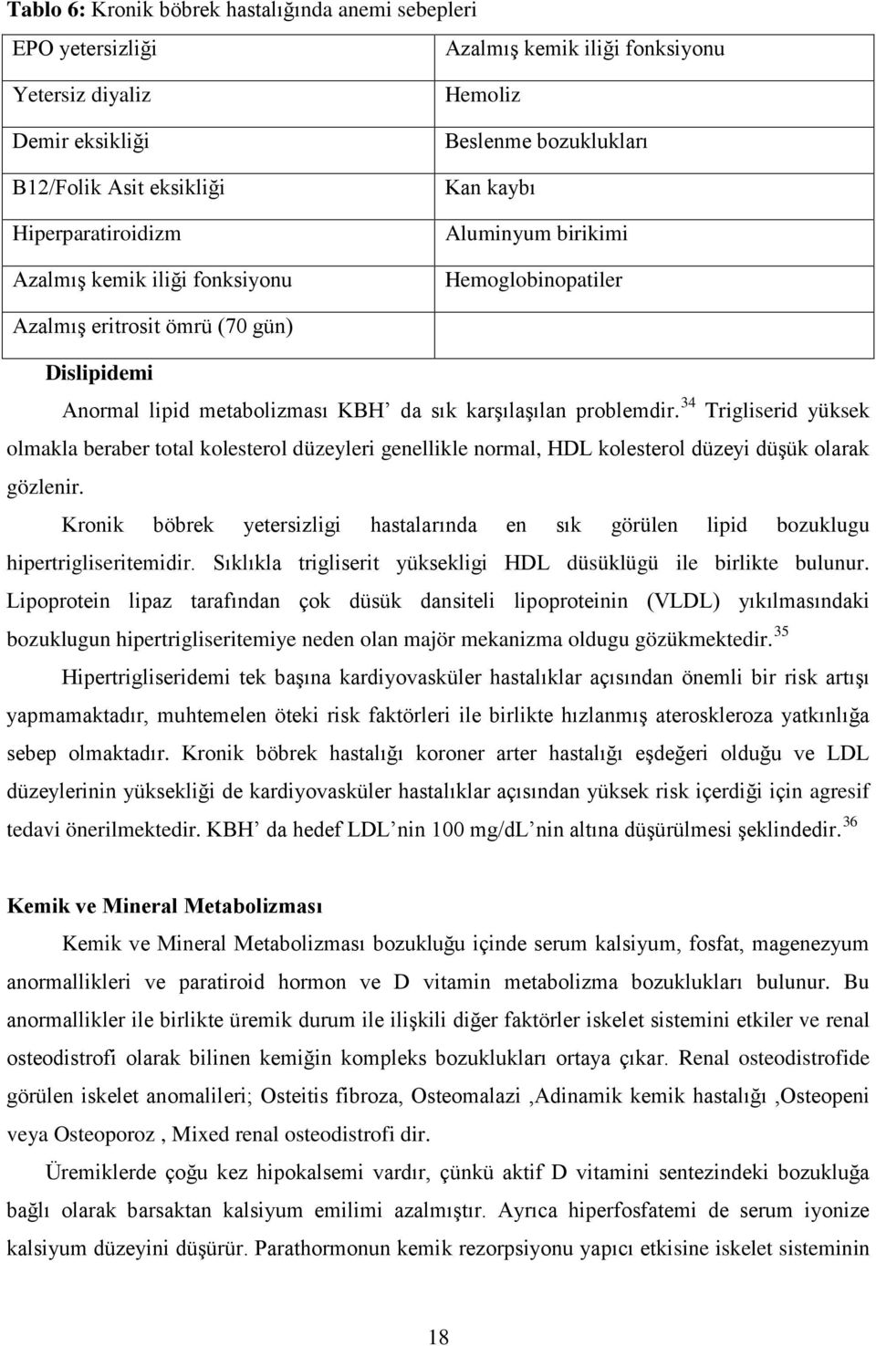 34 Trigliserid yüksek olmakla beraber total kolesterol düzeyleri genellikle normal, HDL kolesterol düzeyi düşük olarak gözlenir.