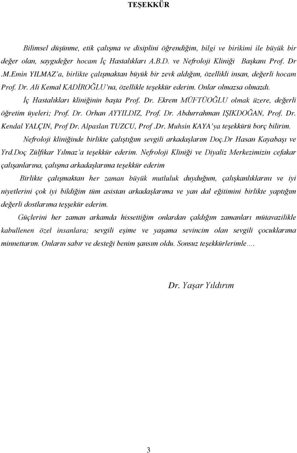 İç Hastalıkları kliniğinin başta Prof. Dr. Ekrem MÜFTÜOĞLU olmak üzere, değerli öğretim üyeleri; Prof. Dr. Orhan AYYILDIZ, Prof. Dr. Abdurrahman IŞIKDOĞAN, Prof. Dr. Kendal YALÇIN, Prof Dr.