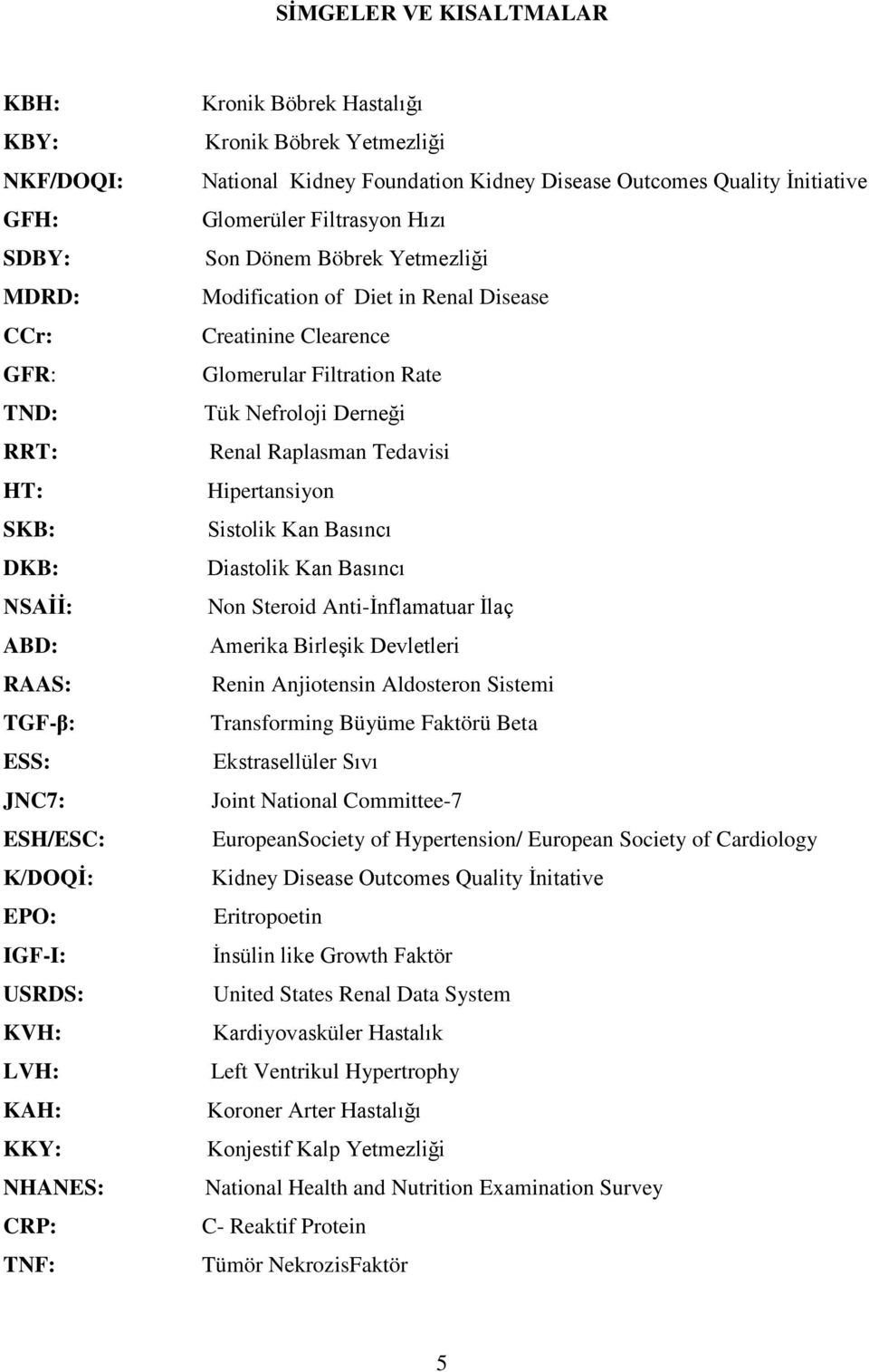 in Renal Disease Creatinine Clearence Glomerular Filtration Rate Tük Nefroloji Derneği Renal Raplasman Tedavisi Hipertansiyon Sistolik Kan Basıncı Diastolik Kan Basıncı Non Steroid Anti-İnflamatuar