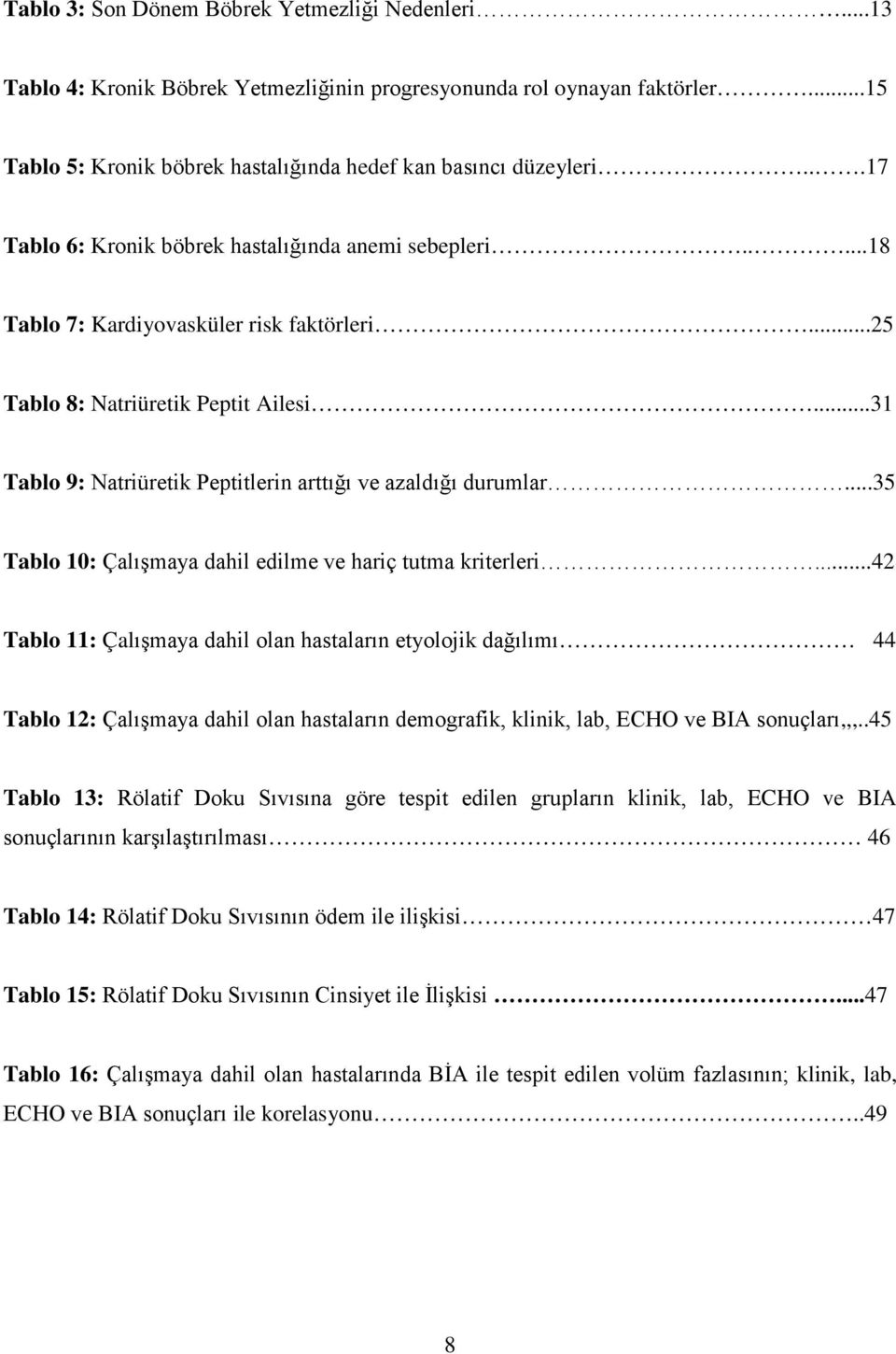 ..31 Tablo 9: Natriüretik Peptitlerin arttığı ve azaldığı durumlar...35 Tablo 10: Çalışmaya dahil edilme ve hariç tutma kriterleri.