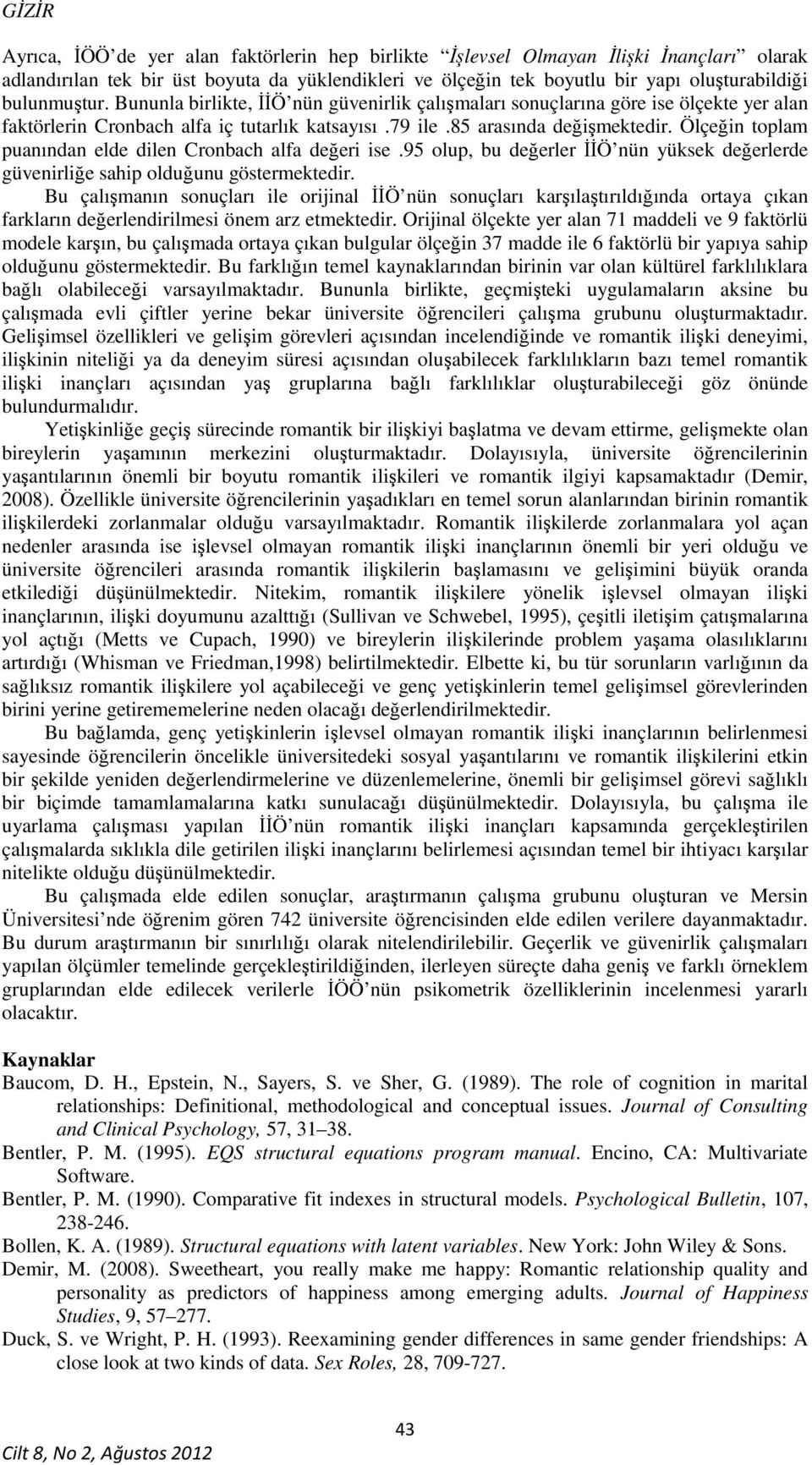 Ölçeğin toplam puanından elde dilen Cronbach alfa değeri ise.95 olup, bu değerler İİÖ nün yüksek değerlerde güvenirliğe sahip olduğunu göstermektedir.