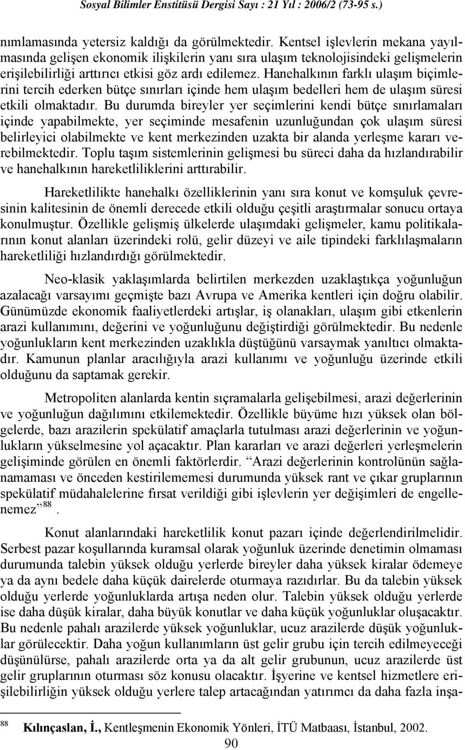 Hanehalkının farklı ulaşım biçimlerini tercih ederken bütçe sınırları içinde hem ulaşım bedelleri hem de ulaşım süresi etkili olmaktadır.