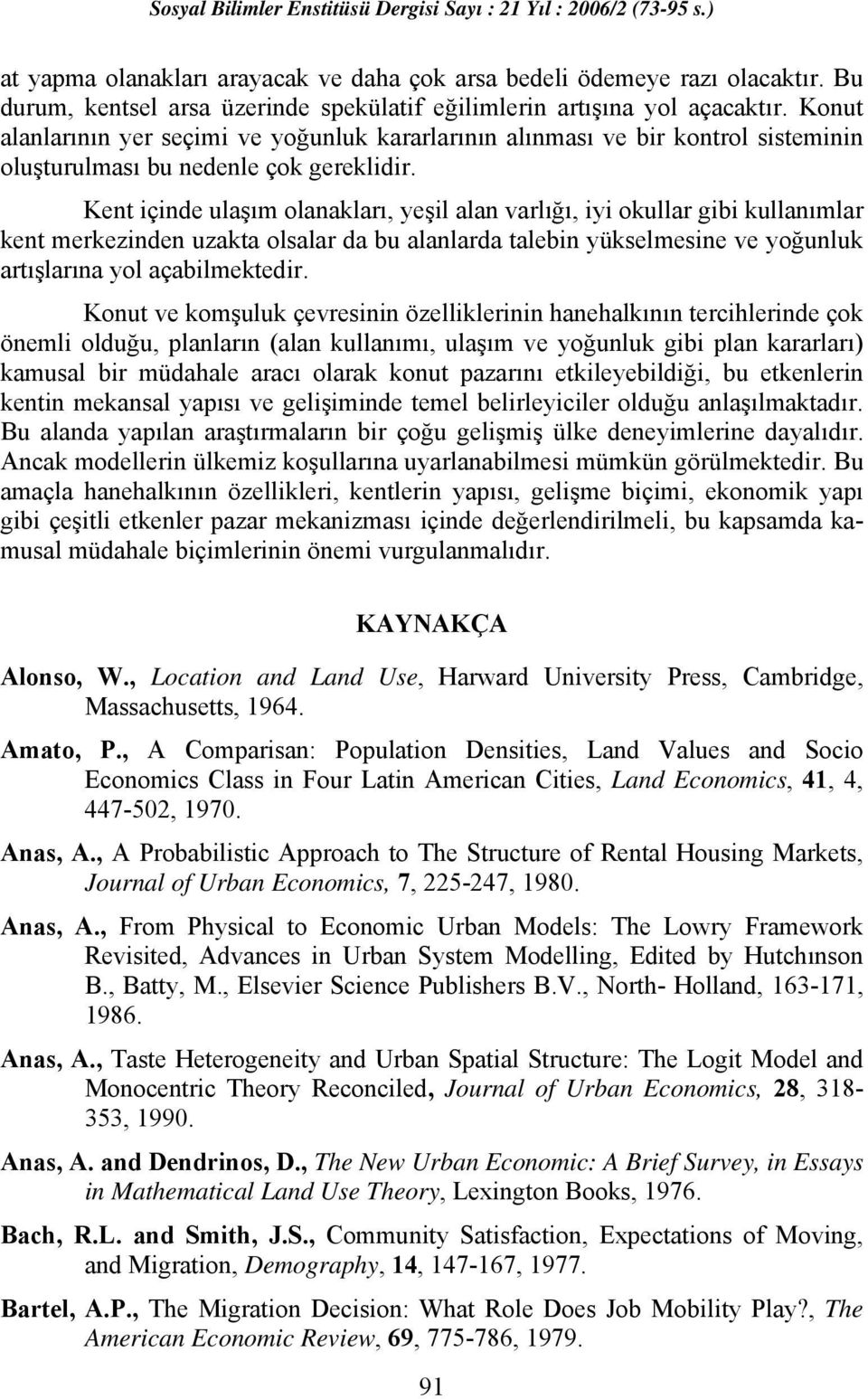 Kent içinde ulaşım olanakları, yeşil alan varlığı, iyi okullar gibi kullanımlar kent merkezinden uzakta olsalar da bu alanlarda talebin yükselmesine ve yoğunluk artışlarına yol açabilmektedir.