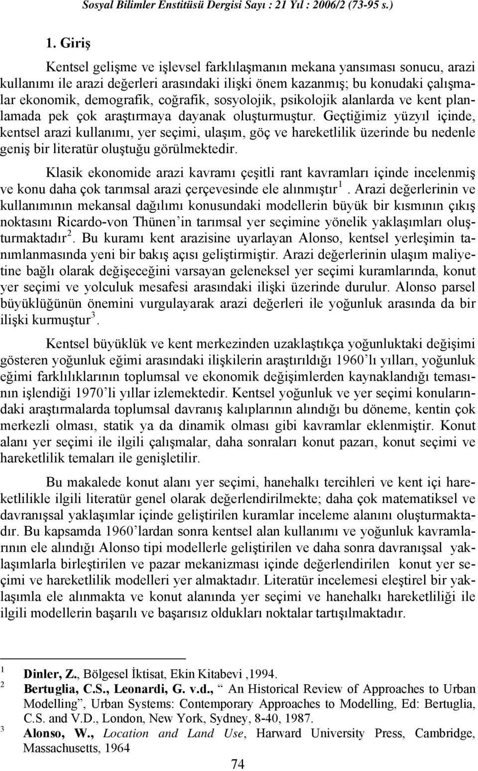 Geçtiğimiz yüzyıl içinde, kentsel arazi kullanımı, yer seçimi, ulaşım, göç ve hareketlilik üzerinde bu nedenle geniş bir literatür oluştuğu görülmektedir.