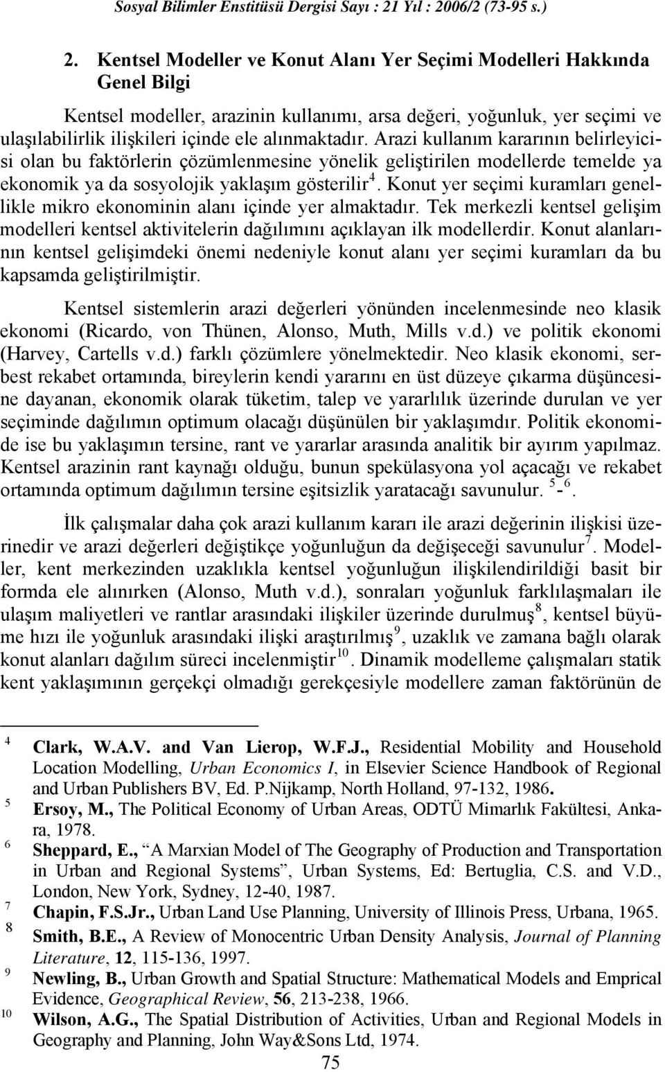 Konut yer seçimi kuramları genellikle mikro ekonominin alanı içinde yer almaktadır. Tek merkezli kentsel gelişim modelleri kentsel aktivitelerin dağılımını açıklayan ilk modellerdir.