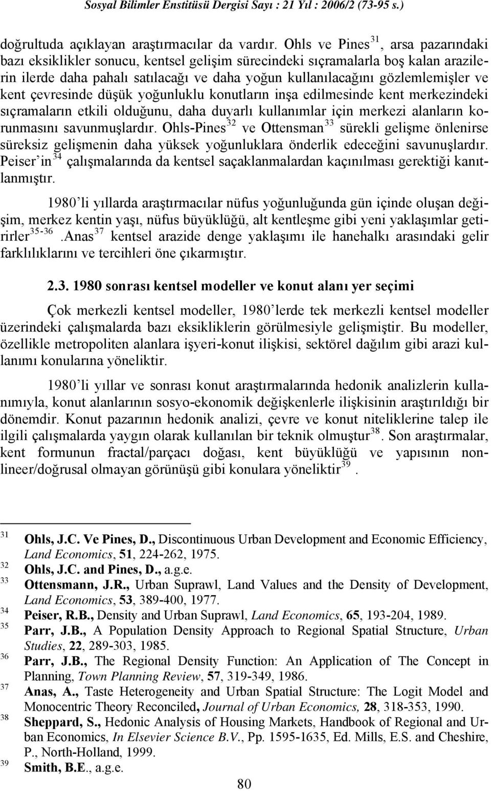 kent çevresinde düşük yoğunluklu konutların inşa edilmesinde kent merkezindeki sıçramaların etkili olduğunu, daha duyarlı kullanımlar için merkezi alanların korunmasını savunmuşlardır.